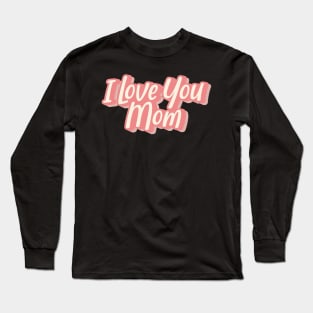 I Love You Mom Long Sleeve T-Shirt